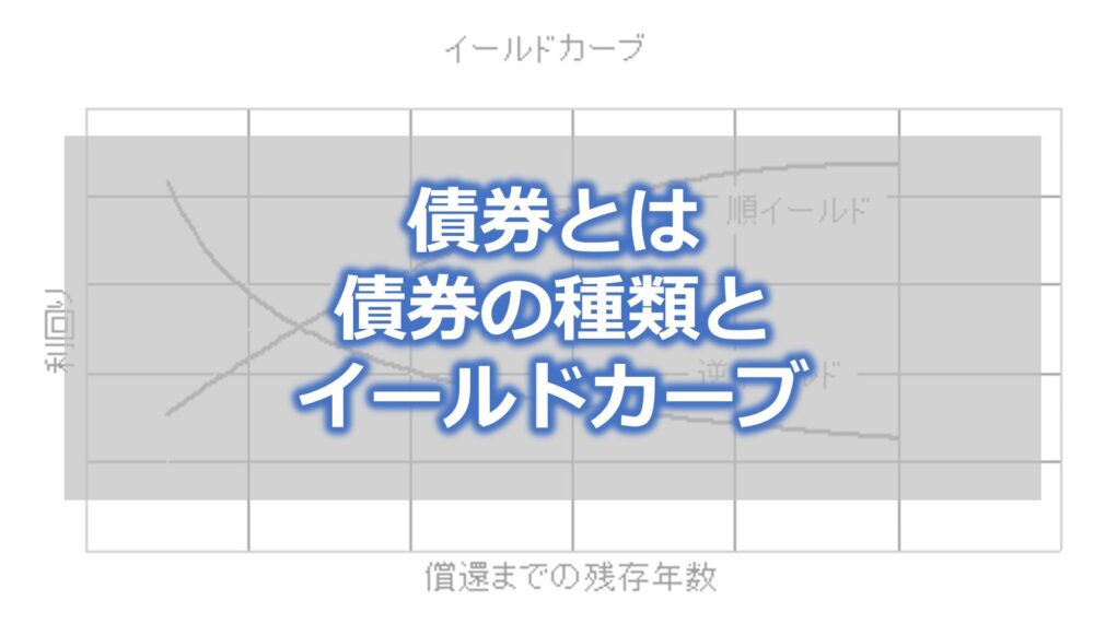 債券とは【債券の種類とイールドカーブ】