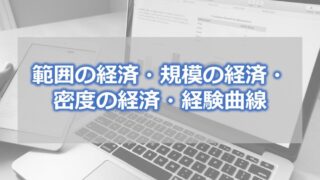 範囲の経済・規模の経済・密度の経済・経験曲線