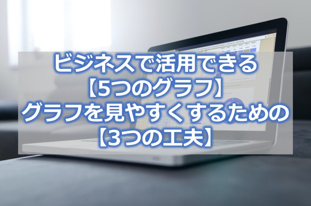 ビジネスで活用できる【5つのグラフ】とグラフを見やすくするための【3つの工夫】