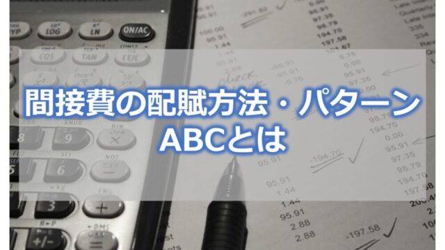 間接費の配賦方法・パターン　ABC（活動基準原価計算）とは