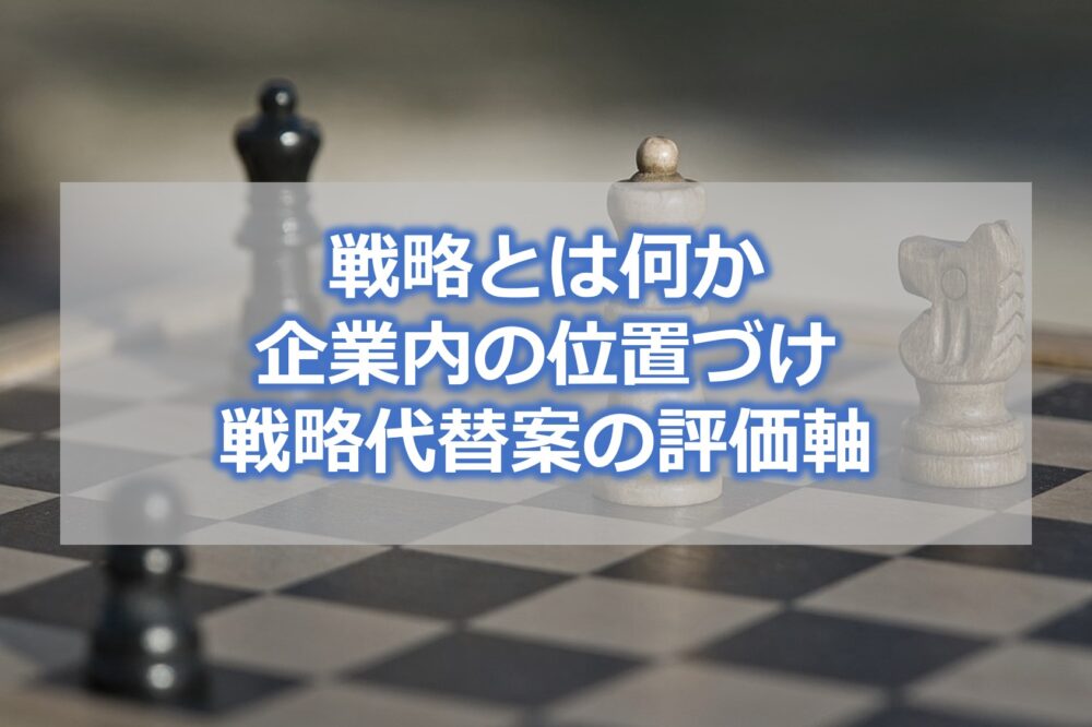 戦略とは何か・企業内の位置づけ・戦略代替案の評価軸