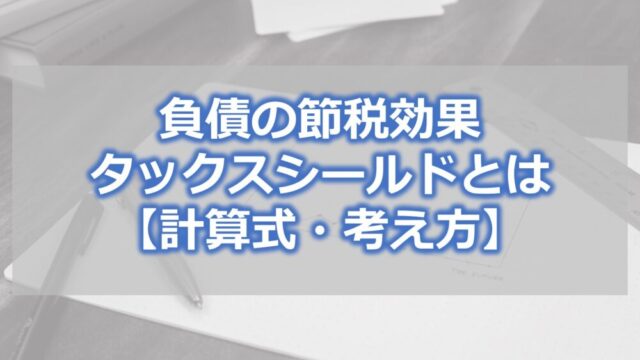 負債の節税効果・タックスシールドとは【計算式・考え方】