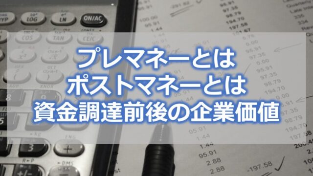 プレマネーとは、ポストマネーとは、資金調達前後の企業価値