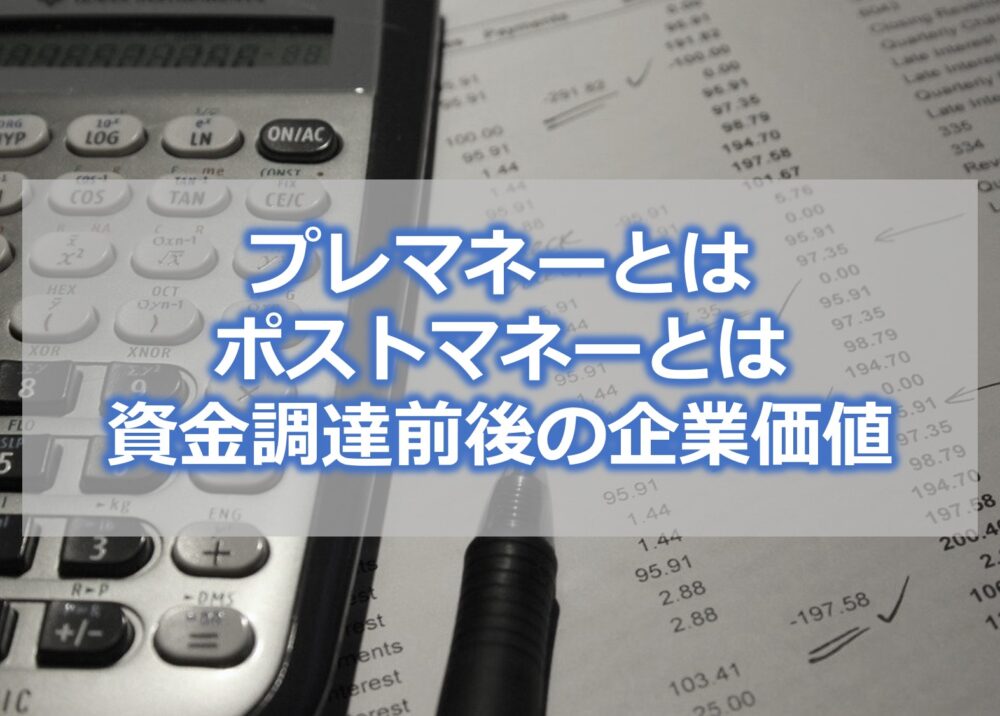 プレマネーとは、ポストマネーとは、資金調達前後の企業価値