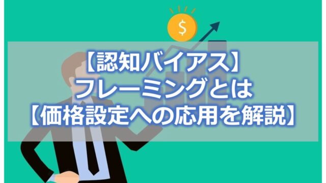 【認知バイアス】フレーミングとは【価格設定への応用を解説】