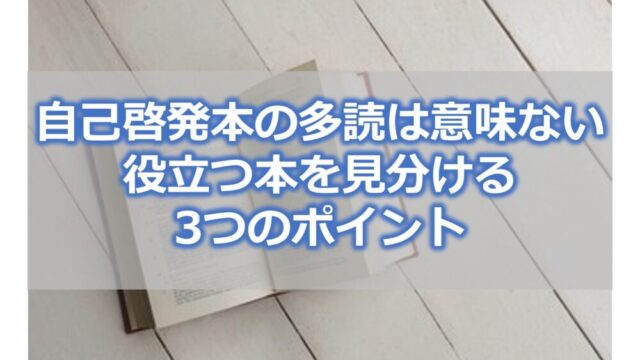 自己啓発本の多読は意味ない【役立つ本を見分ける3つのポイント】