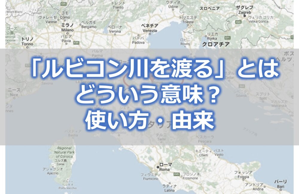 「ルビコン川を渡る」とはどういう意味？使い方・由来