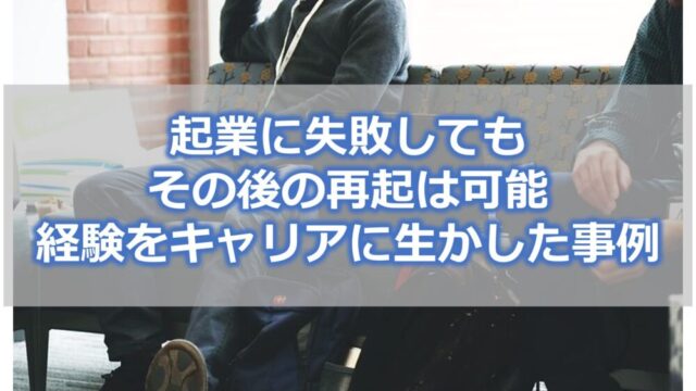 【起業に失敗してもその後の再起は可能】経験をキャリアに生かした事例を交えて解説