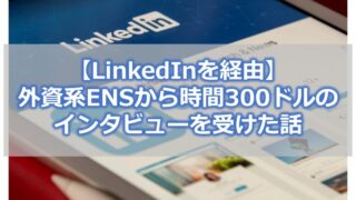 【LinkedInを経由】外資系ENSから時間300ドルのインタビューを受けた話
