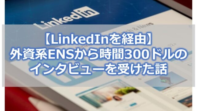 【LinkedInを経由】外資系ENSから時間300ドルのインタビューを受けた話