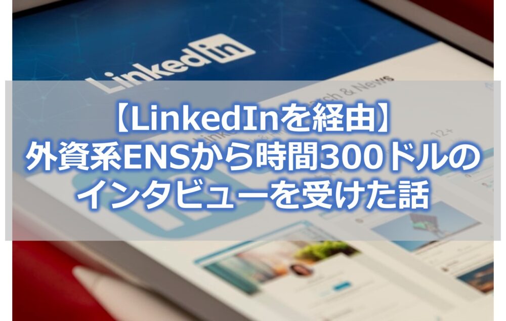 【LinkedInを経由】外資系ENSから時間300ドルのインタビューを受けた話