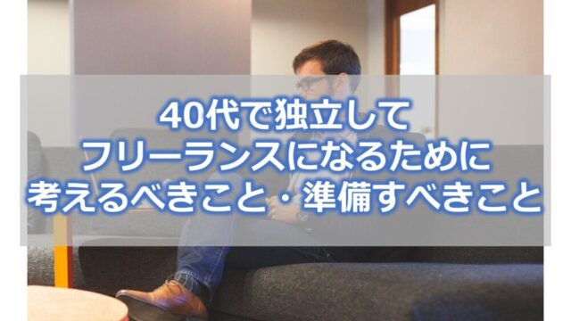 40代で独立して フリーランスになるために 考えるべきこと・準備すべきこと