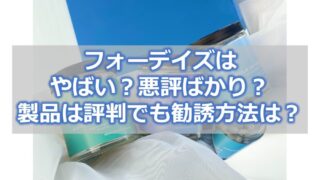 フォーデイズはやばい?悪評ばかり?【製品は評判でも勧誘方法は?】