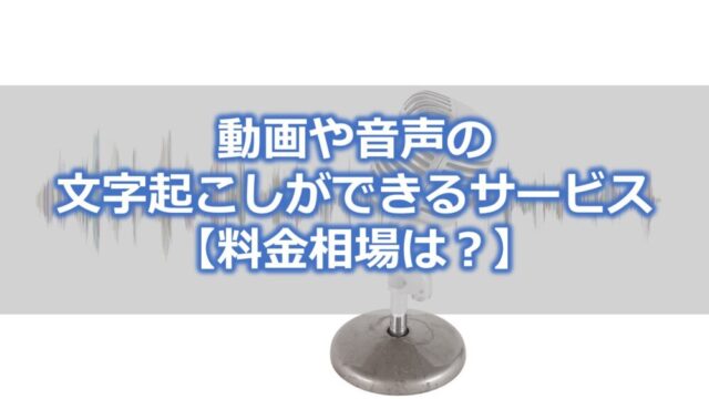 動画や音声の 文字起こしができるサービス 【料金相場は?】