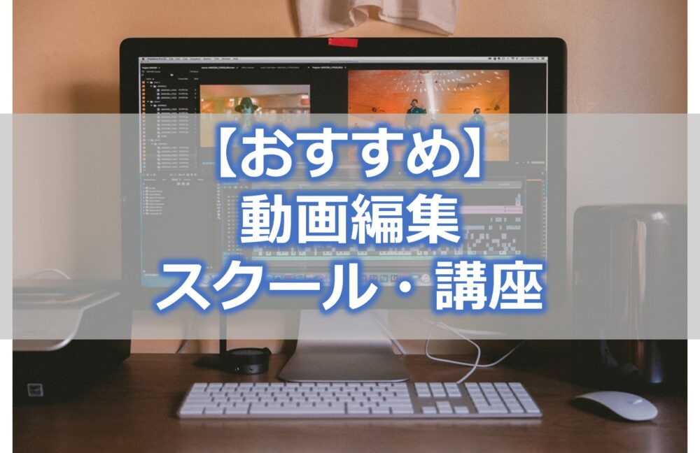 【おすすめ】動画編集スクール・講座【比較】未経験者にも安心のスクール