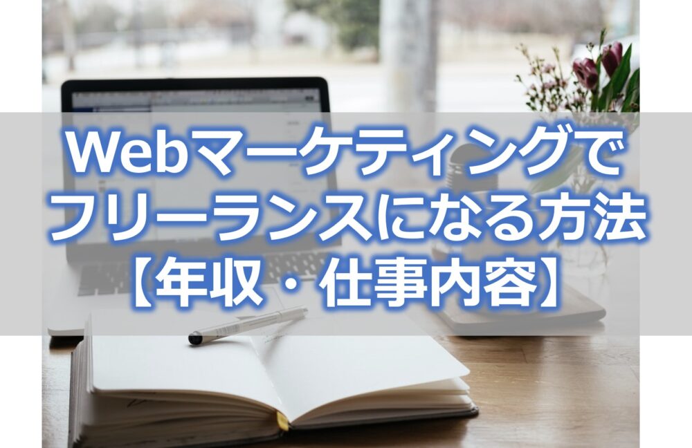 Webマーケティングでフリーランスになる方法【年収・仕事内容】