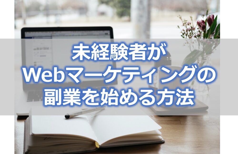 未経験者がWebマーケティングの副業を始める方法【経験者が解説】