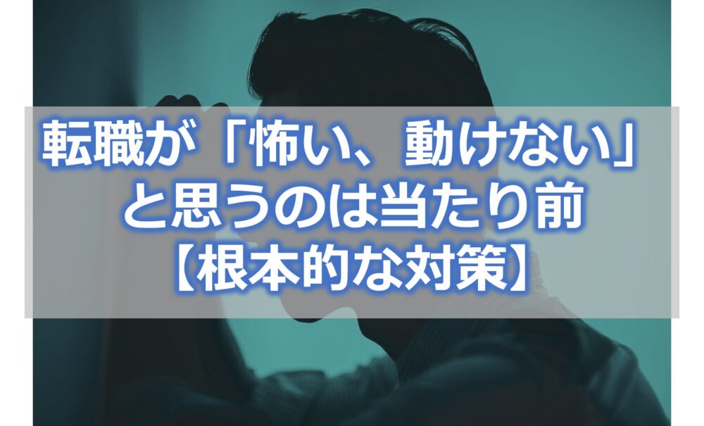 転職が「怖い、動けない」と思うのは当たり前【怖さの根本を理解して対策しよう】