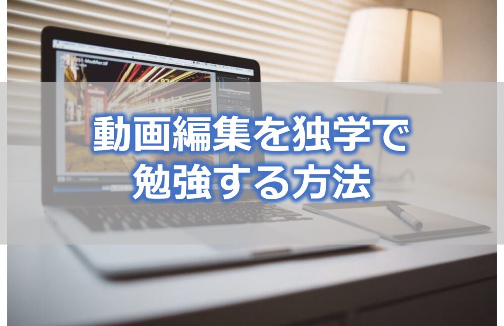 初心者が動画編集を独学で勉強する方法