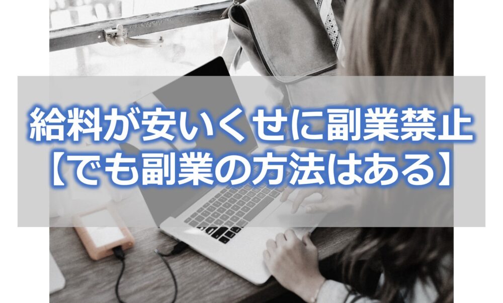 給料が安いくせに副業禁止【でも副業の方法はあるよ】