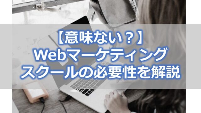 【意味ない？】 Webマーケティング スクールの必要性を解説