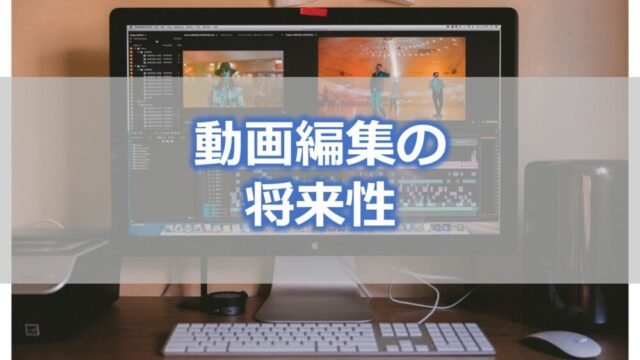 動画編集の将来性は？動画編集者は増えすぎ？