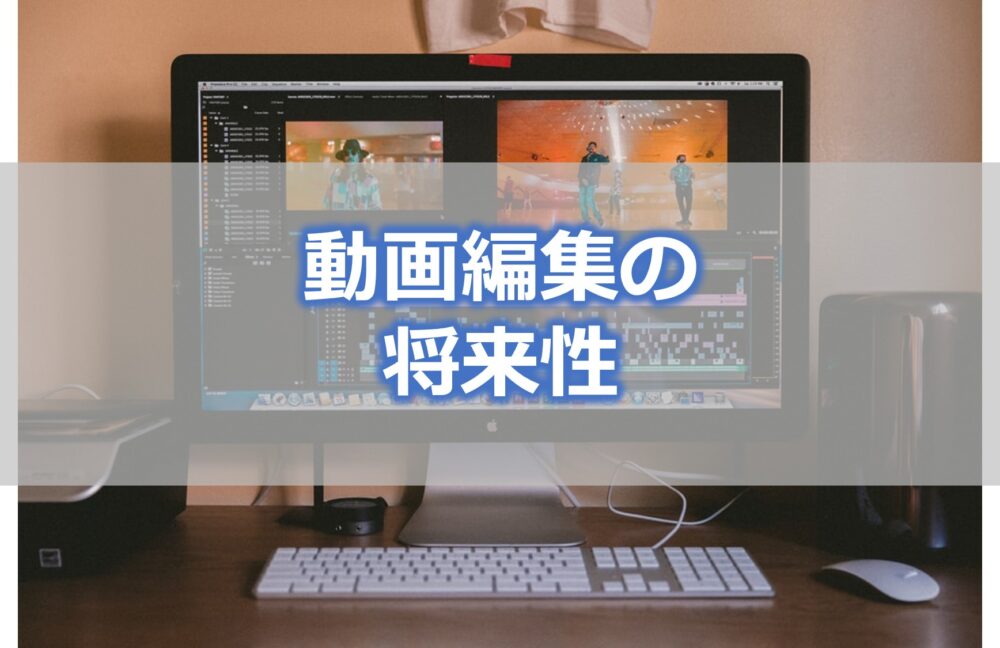 動画編集の将来性は？動画編集者は増えすぎ？