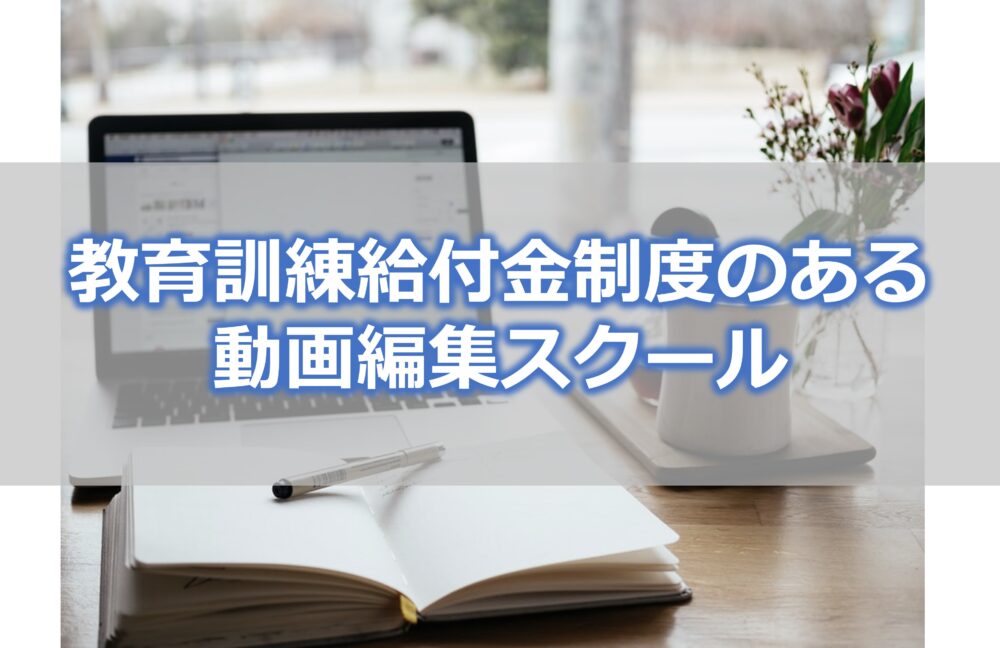 教育訓練給付金制度のある動画編集スクール