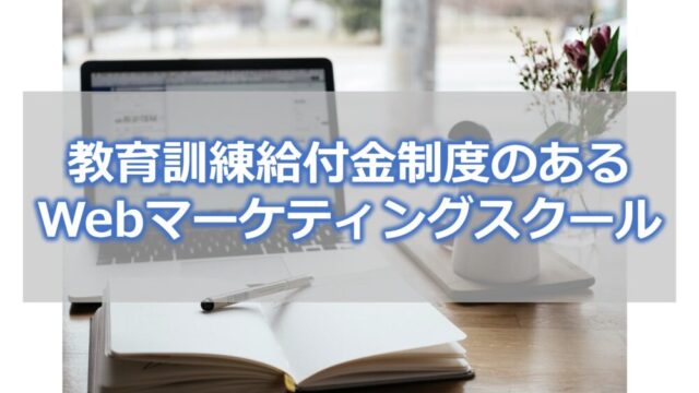 教育訓練給付金制度のあるWebマーケティングスクールは？